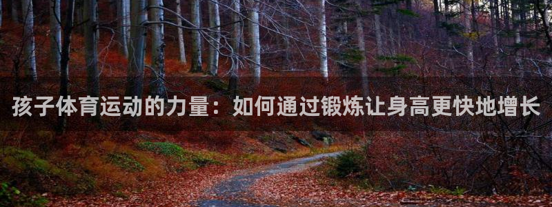 so米直播：孩子体育运动的力量：如何通过锻炼让身高更快地增长